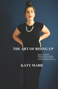 The Art of Rising Up: How to Stop People-Pleasing and Start Living Unapologetically - Marr, Katy