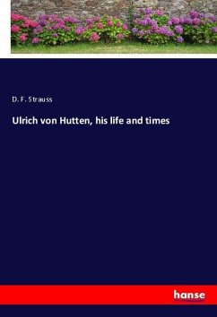 Ulrich von Hutten, his life and times - Strauss, D. F.