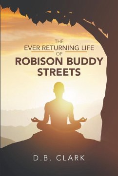 The Ever Returing Life of Robison Buddy Streets - Clark, D. B.