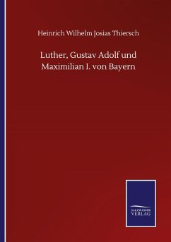 Luther, Gustav Adolf und Maximilian I. von Bayern - Thiersch, Heinrich Wilhelm Josias