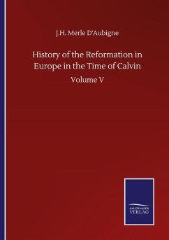 History of the Reformation in Europe in the Time of Calvin - D'Aubigne, J. H. Merle