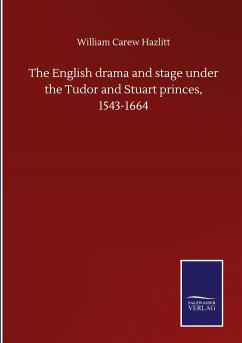 The English drama and stage under the Tudor and Stuart princes, 1543-1664 - Hazlitt, William Carew