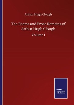 The Poems and Prose Remains of Arthur Hugh Clough - Clough, Arthur Hugh