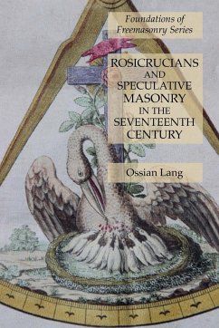 Rosicrucians and Speculative Masonry in the Seventeenth Century - Lang, Ossian