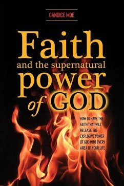 Faith and the Supernatural Power of God: How to Have the Faith that Will Release the Explosive Power of God into Every Area of Your Life - Moe, Candice
