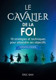 Le Cavalier de la Foi (version homme): 10 stratégies et techniques pour atteindre ses objectifs