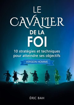 Le Cavalier de la Foi (version homme): 10 stratégies et techniques pour atteindre ses objectifs - Bah, Éric