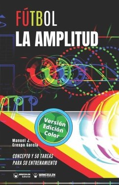 Fútbol. La amplitud: Concepto y 50 tareas para su entrenamiento (Versión Edición Color) - Crespo García, Manuel J.