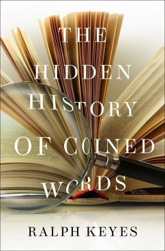 The Hidden History of Coined Words - Keyes, Ralph (Author of "The Post Truth Era", Author of "The Post Tr