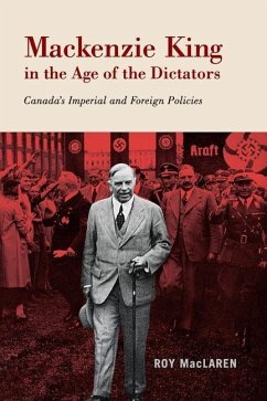 MacKenzie King in the Age of the Dictators: Canada's Imperial and Foreign Policies - MacLaren, Roy