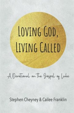Loving God, Living Called: A Devotional on the Gospel of Luke - Franklin, Cailee S.; Cheyney, Stephen R.