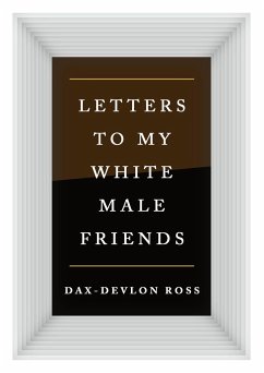 Letters to My White Male Friends - Ross, Dax-Devlon