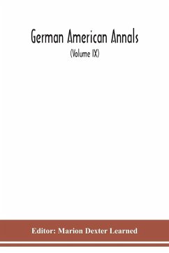 German American Annals; Continuation of the Quarterly Americana Germanica; A Monthly Devoted to the Comparative study of the Historical, Literary, Linguistic, Educational and Commercial Relations of Germany and America (Volume IX)