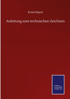 Anleitung zum technischen Zeichnen - Mayer, Ernst