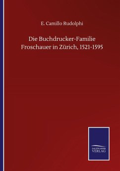 Die Buchdrucker-Familie Froschauer in Zürich, 1521-1595 - Rudolphi, E. Camillo