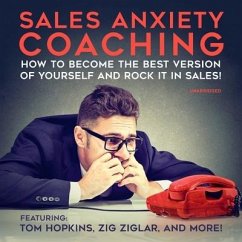 Sales Anxiety Coaching Lib/E: How to Become the Best Version of Yourself and Rock It in Sales! - Hopkins, Tom; Johnston, Dan; Ziglar, Zig
