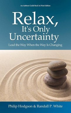 Relax, It's Only Uncertainty: Lead the Way When the Way Is Changing - Hodgson, Philip; White, Randall P.