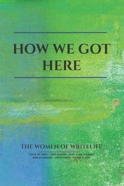 How We Got Here: The Women of Writelife - Cathy del Nero, Cathy; Skinner, Janet; O'Grady, Mary Clare