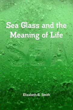 Sea Glass and the Meaning of Life - Smith, Elizabeth S.