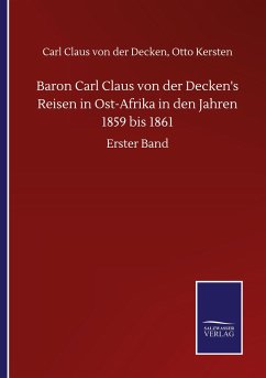 Baron Carl Claus von der Decken's Reisen in Ost-Afrika in den Jahren 1859 bis 1861 - Decken, Carl Claus Kersten von der