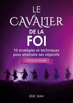 Le Cavalier de la Foi (version femme): 10 stratégies et techniques pour atteindre ses objectifs - Bah, Éric