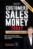iWANT Customers Sales Money TODAY! What Business Leaders, CEOs and Entrepreneurs Want To Know.