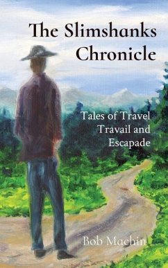 The Slimshanks Chronicle: Tales of Travel Travail and Escapade - Machin, Bob