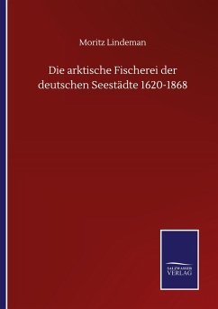 Die arktische Fischerei der deutschen Seestädte 1620-1868 - Lindeman, Moritz