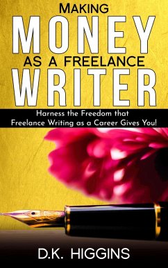 Making Money As A Freelance Writer (eBook, ePUB) - Higgins, D. K.