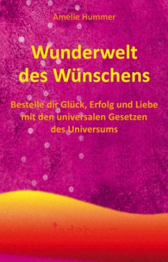 Wunderwelt des Wünschens Bestelle dir Glück, Erfolg und Liebe mit den universalen Gesetzen des Universums! - Hummer, Amelie