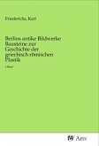 Berlins antike Bildwerke Bausteine zur Geschichte der griechisch römischen Plastik