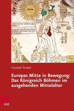 Europas Mitte in Bewegung: Das Königreich Böhmen im ausgehenden Mittelalter - Smahel, Frantisek