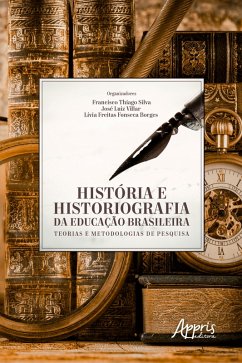 História e Historiografia da Educação Brasileira: Teorias e Metodologias de Pesquisa (eBook, ePUB) - Villar, José Luiz; Borges, Lívia Freitas Fonseca; Silva, Francisco Thiago