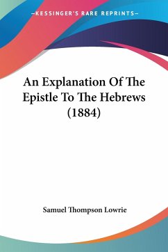 An Explanation Of The Epistle To The Hebrews (1884) - Lowrie, Samuel Thompson