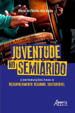 Juventude no Semiárido: Contribuições para o Desenvolvimento Regional Sustentável (eBook, ePUB) - Anjos., Maria de Fatima Dos