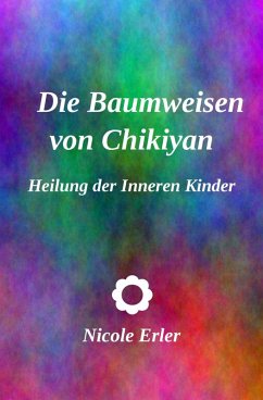 Die Baumweisen von Chikiyan - Heilung der Inneren Kinder (eBook, ePUB) - Erler, Nicole