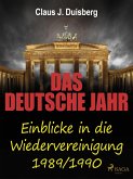 Das deutsche Jahr - Einblicke in die Wiedervereinigung 1989/1990 (eBook, ePUB)