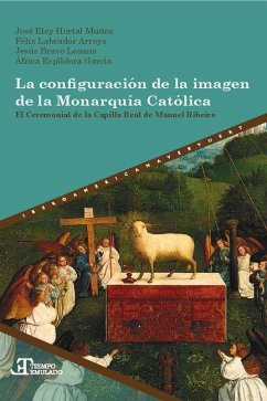 La configuración de la imagen de la Monarquía Católica (eBook, ePUB) - Hortal Muñoz, José Eloy; Labrador Arroyo, Félix; Bravo Lozano, Jesús; Espíldora García, África