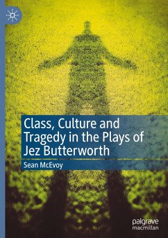 Class, Culture and Tragedy in the Plays of Jez Butterworth - Mcevoy, Sean