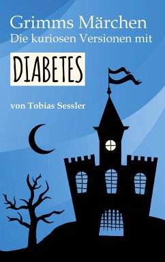 Grimms Märchen. Die kuriosen Versionen mit Diabetes. - Sessler, Tobias