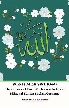 Who Is Allah SWT (God) The Creator of Earth & Heaven In Islam Bilingual Edition English Germany (eBook, ePUB) - An-Nur Foundation, Jannah