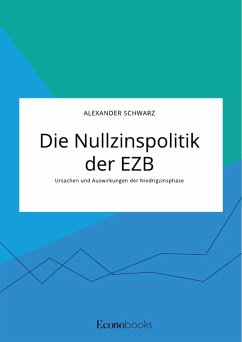 Die Nullzinspolitik der EZB. Ursachen und Auswirkungen der Niedrigzinsphase (eBook, PDF) - Schwarz, Alexander