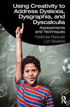 Using Creativity to Address Dyslexia, Dysgraphia, and Dyscalculia (eBook, PDF) - Reisman, Fredricka; Severino, Lori