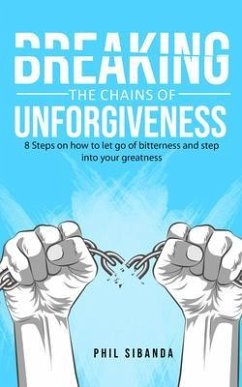 Breaking the Chains of Unforgiveness (eBook, ePUB) - Sibanda, Phil