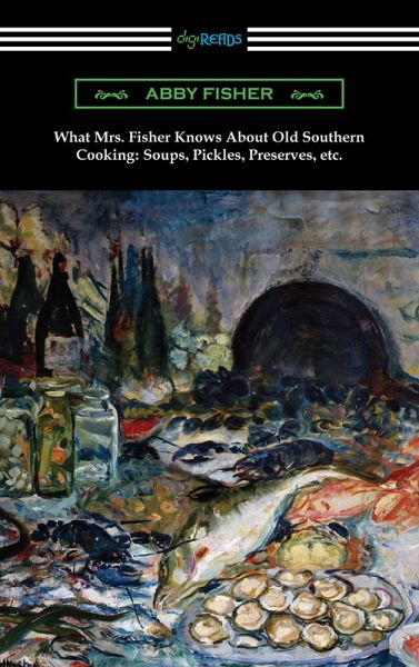 What Mrs. Fisher Knows About Old Southern Cooking: Soups, Pickles, Preserves, etc. (eBook, ePUB) What Mrs. Fisher Knows About Old Southern Cooking: Soups, Pickles, Preserves, etc. (eBook, ePUB)