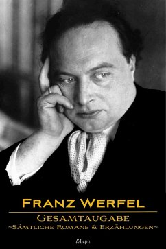 Franz Werfel: Gesamtausgabe - Sämtliche Romane und Erzählungen (eBook, ePUB) - Werfel, Franz
