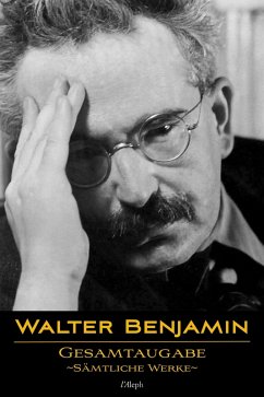 Walter Benjamin: Gesamtausgabe - Sämtliche Werke (eBook, ePUB) - Benjamin, Walter