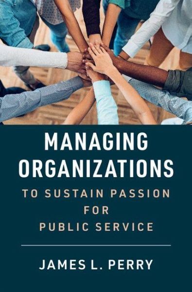 Managing Organizations to Sustain Passion for Public Service Managing Organizations to Sustain Passion for Public Service
