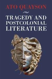 Tragedy and Postcolonial Literature - Quayson, Ato (Stanford University, California)