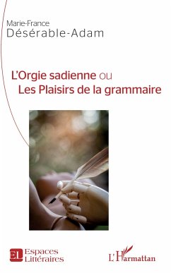 L'Orgie sadienne ou Les Plaisirs de la grammaire - Désérable-Adam, Marie-France